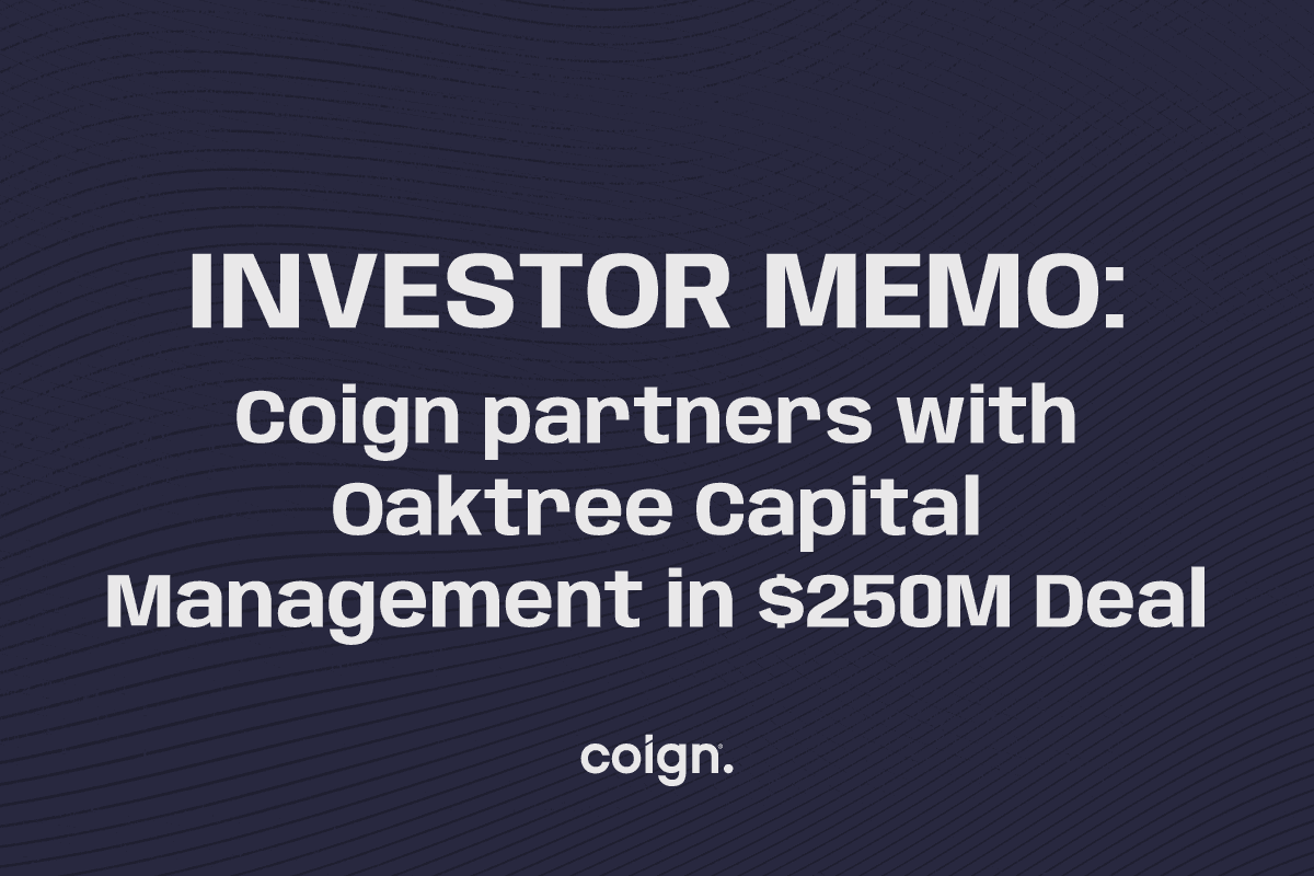 COIGN UPDATE: A NEW $250M PARTNERSHIP WITH OAKTREE CAPITAL MANAGEMENT