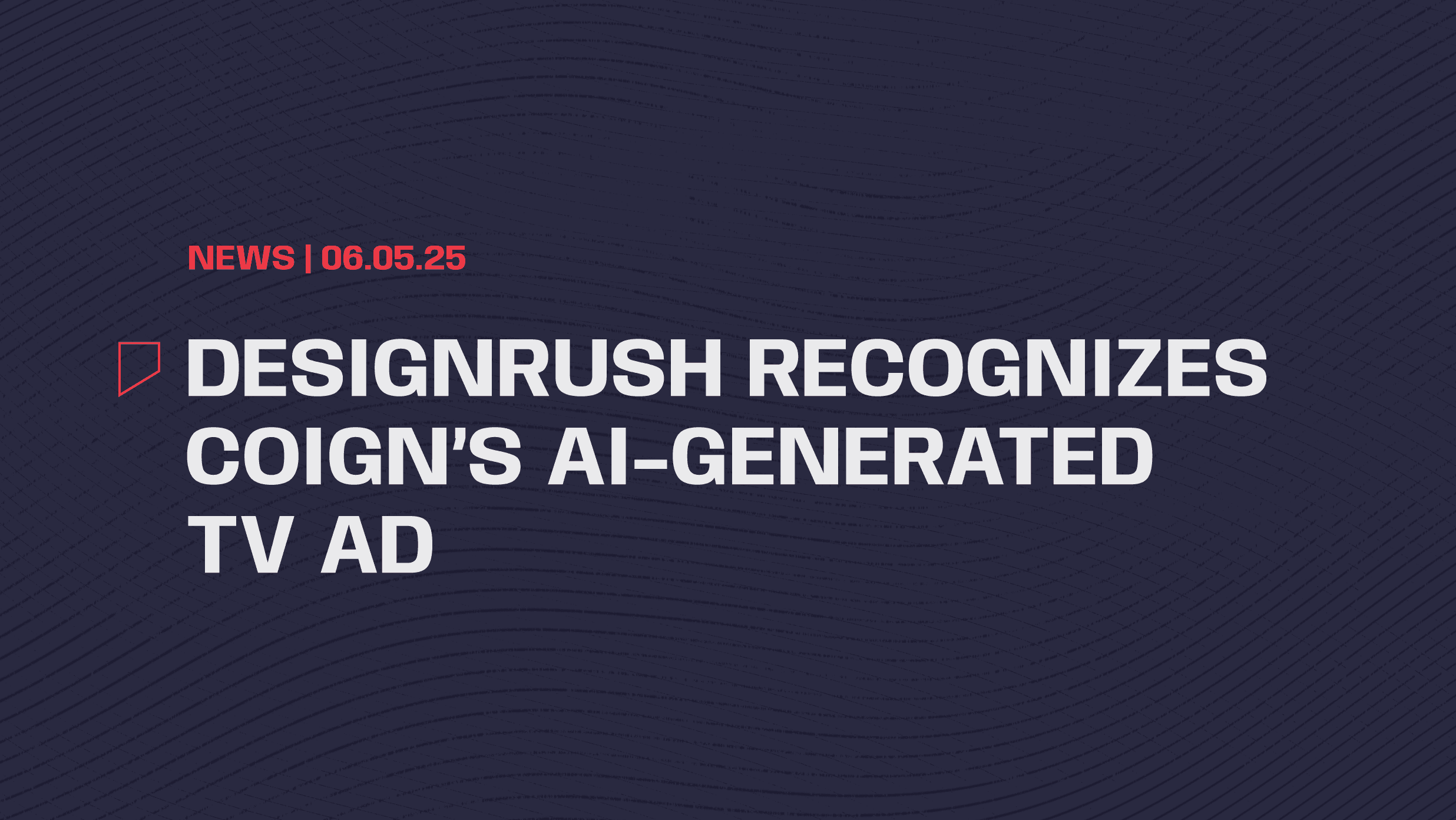 DESIGNRUSH RECOGNIZES COIGN'S AI-GENERATED TV AD