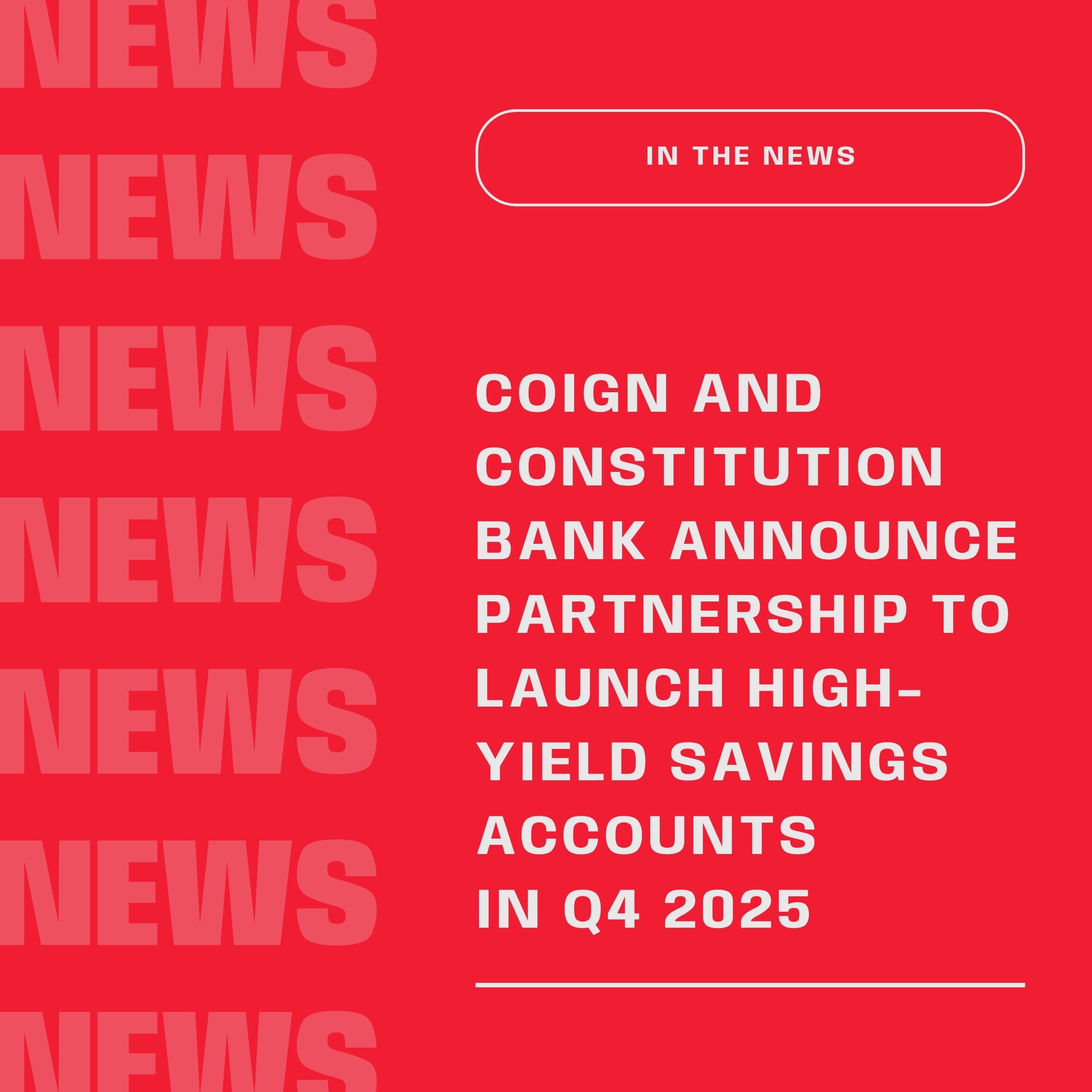 COIGN AND CONSTITUTION BANK ANNOUNCE PARTNERSHIP TO LAUNCH HIGH-YIELD SAVINGS ACCOUNTS IN Q4 2025
